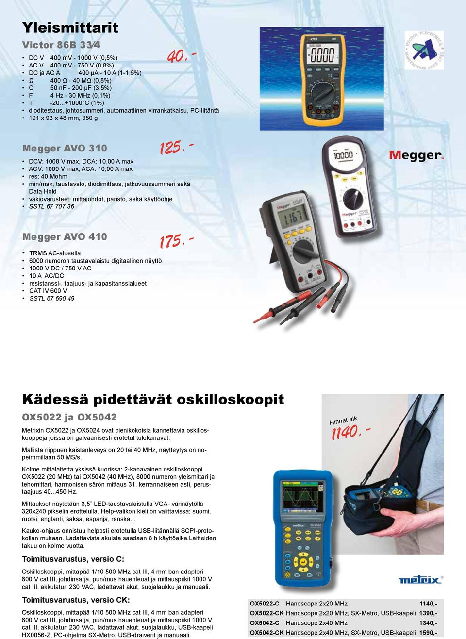 Mohm min/max, taustavalo, diodimittaus, jatkuvuussummeri sekä Data Hold vakiovarusteet: mittajohdot, paristo, sekä käyttöohje SSTL 67 707 36 Megger AVO 410 TRMS AC-alueella 6000 numeron