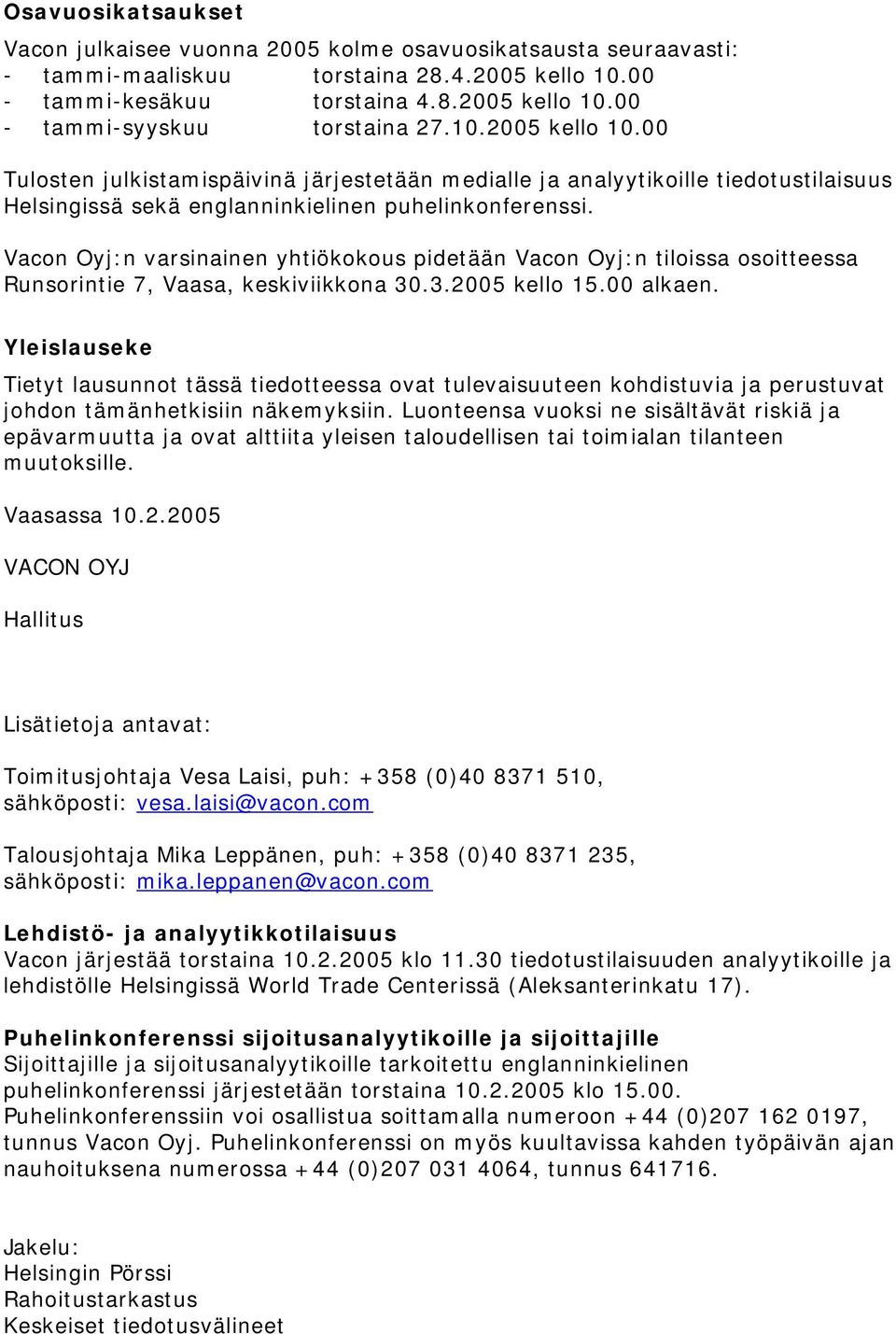 Vacon Oyj:n varsinainen yhtiökokous pidetään Vacon Oyj:n tiloissa osoitteessa Runsorintie 7, Vaasa, keskiviikkona 30.3.2005 kello 15.00 alkaen.