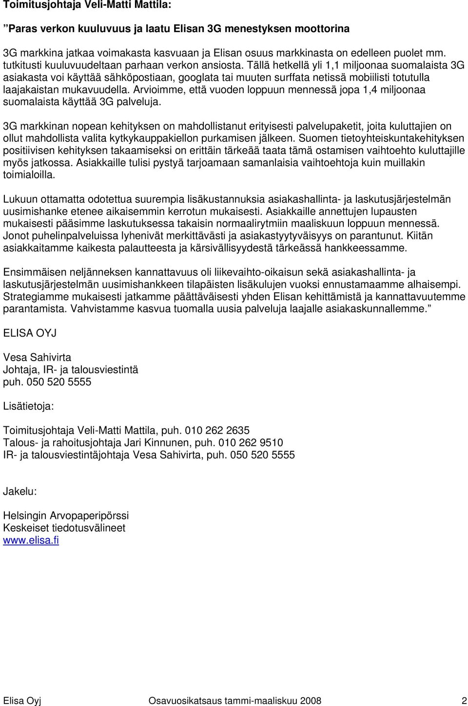 Tällä hetkellä yli 1,1 miljoonaa suomalaista 3G asiakasta voi käyttää sähköpostiaan, googlata tai muuten surffata netissä mobiilisti totutulla laajakaistan mukavuudella.