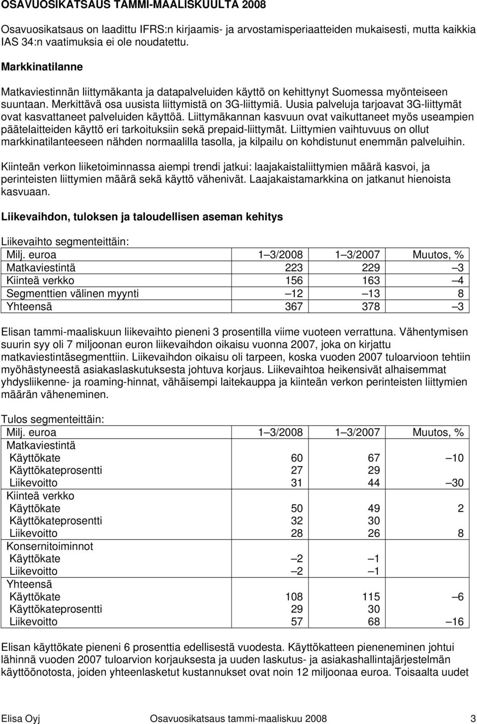 Uusia palveluja tarjoavat 3G-liittymät ovat kasvattaneet palveluiden käyttöä. Liittymäkannan kasvuun ovat vaikuttaneet myös useampien päätelaitteiden käyttö eri tarkoituksiin sekä prepaid-liittymät.