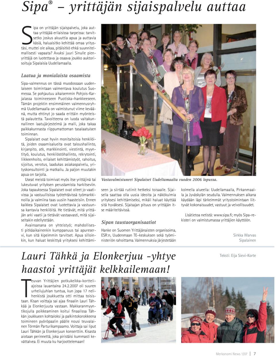 Laatua ja monialaista osaamista Vastavalmistuneet Sipalaiset Uudeltamaalta vuoden 2006 lopussa. Sipa-valmennus on tässä muodossaan uudenlaiseen toimintaan valmentava koulutus Suomessa.