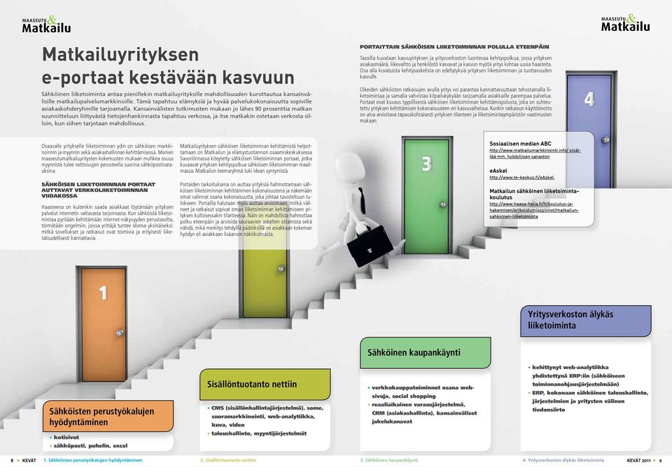 Kansainvälisten tutkimusten mukaan jo lähes 90 prosenttia matkan suunnitteluun liittyvästä tietojenhankinnasta tapahtuu verkossa, ja itse matkakin ostetaan verkosta silloin, kun siihen tarjotaan