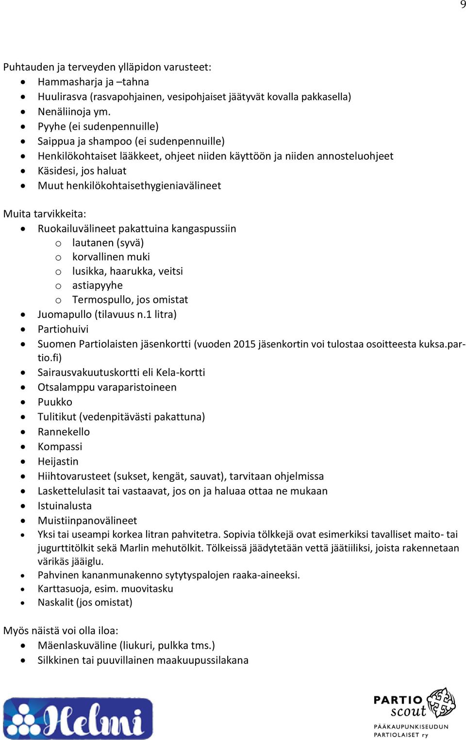 Muita tarvikkeita: Ruokailuvälineet pakattuina kangaspussiin o lautanen (syvä) o korvallinen muki o lusikka, haarukka, veitsi o astiapyyhe o Termospullo, jos omistat Juomapullo (tilavuus n.