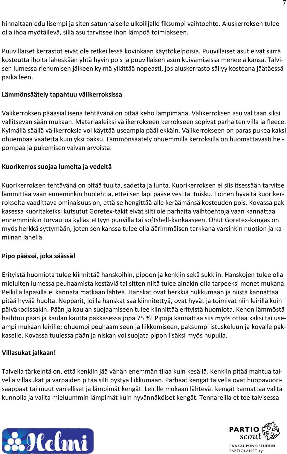 Talvisen lumessa riehumisen jälkeen kylmä yllättää nopeasti, jos aluskerrasto säilyy kosteana jäätäessä paikalleen.