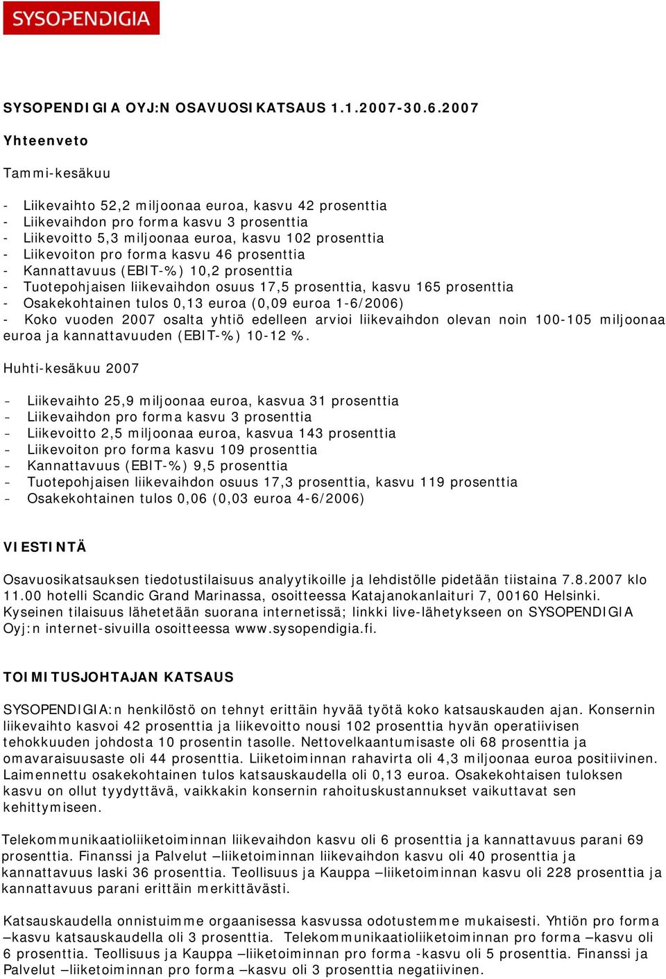 pro forma kasvu 46 prosenttia - Kannattavuus (EBIT-%) 10,2 prosenttia - Tuotepohjaisen liikevaihdon osuus 17,5 prosenttia, kasvu 165 prosenttia - Osakekohtainen tulos 0,13 euroa (0,09 euroa 1-6/2006)