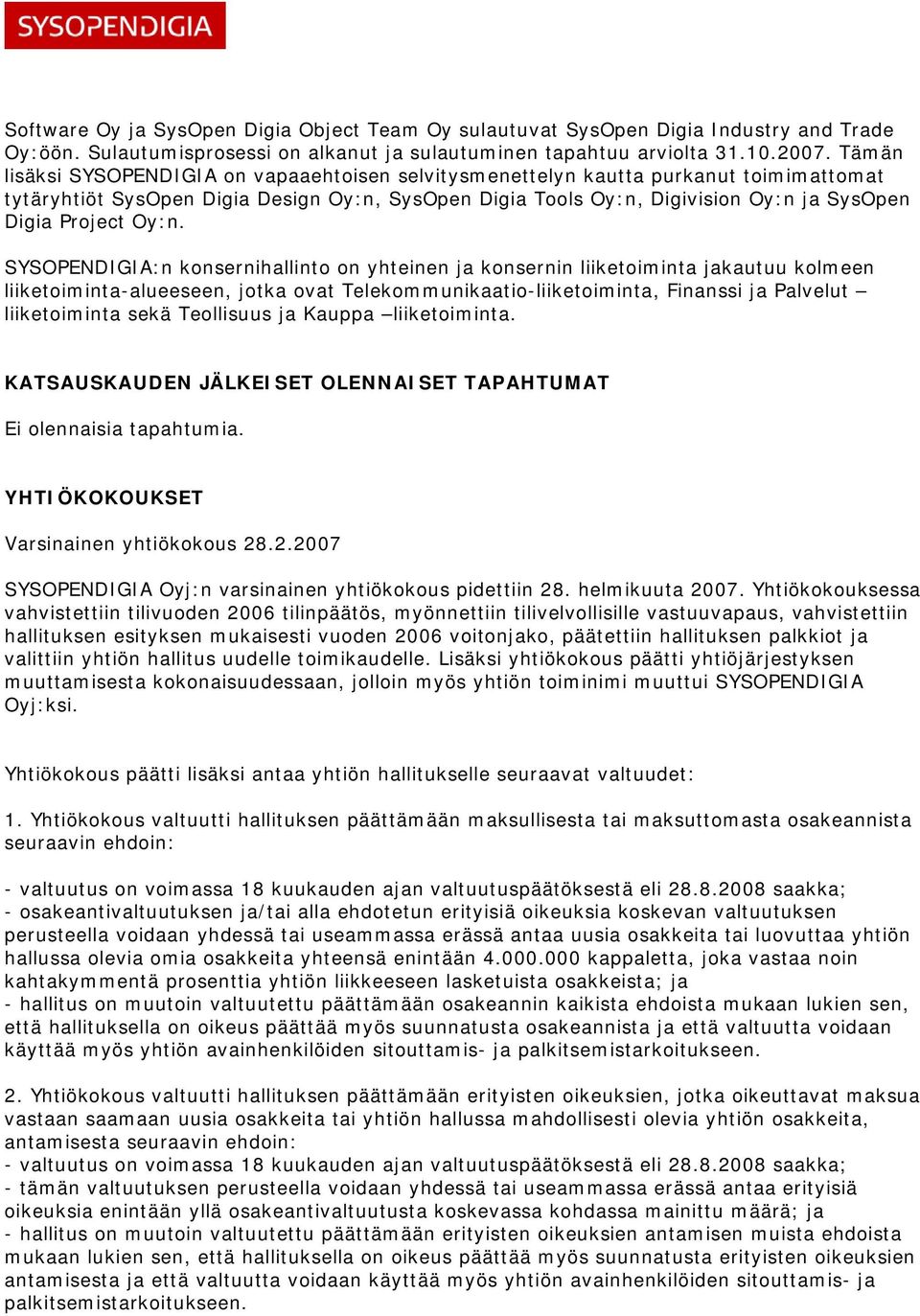 Oy:n. SYSOPENDIGIA:n konsernihallinto on yhteinen ja konsernin liiketoiminta jakautuu kolmeen liiketoiminta-alueeseen, jotka ovat Telekommunikaatio-liiketoiminta, Finanssi ja Palvelut liiketoiminta