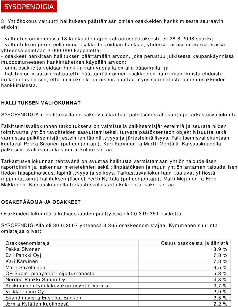 000 kappaletta; - osakkeet hankitaan hallituksen päättämään arvoon, joka perustuu julkisessa kaupankäynnissä muodostuneeseen hankintahetken käypään arvoon; - omia osakkeita voidaan hankkia vain