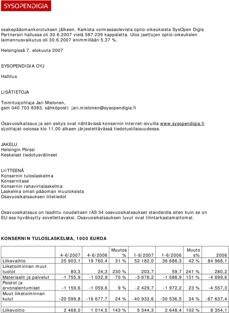 elokuuta 2007 SYSOPENDIGIA OYJ Hallitus LISÄTIETOJA Toimitusjohtaja Jari Mielonen, gsm 040 703 8383, sähköposti: jari.mielonen@sysopendigia.