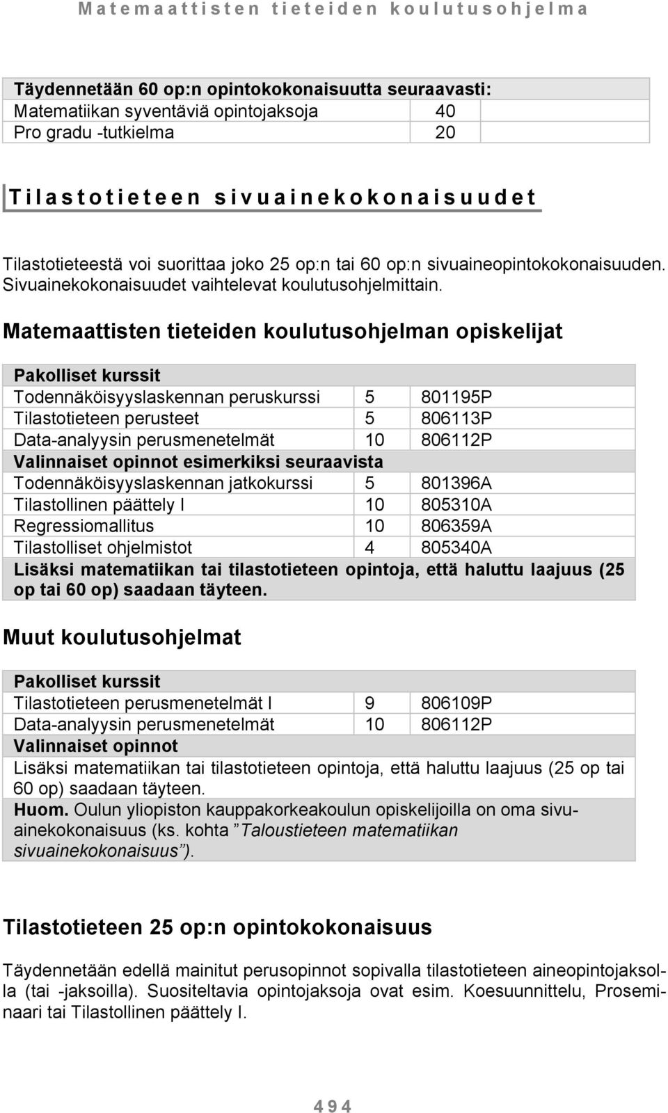 Matemaattisten tieteiden koulutusohjelman opiskelijat Pakolliset kurssit Todennäköisyyslaskennan peruskurssi 5 801195P Tilastotieteen perusteet 5 806113P Data-analyysin perusmenetelmät 10 806112P