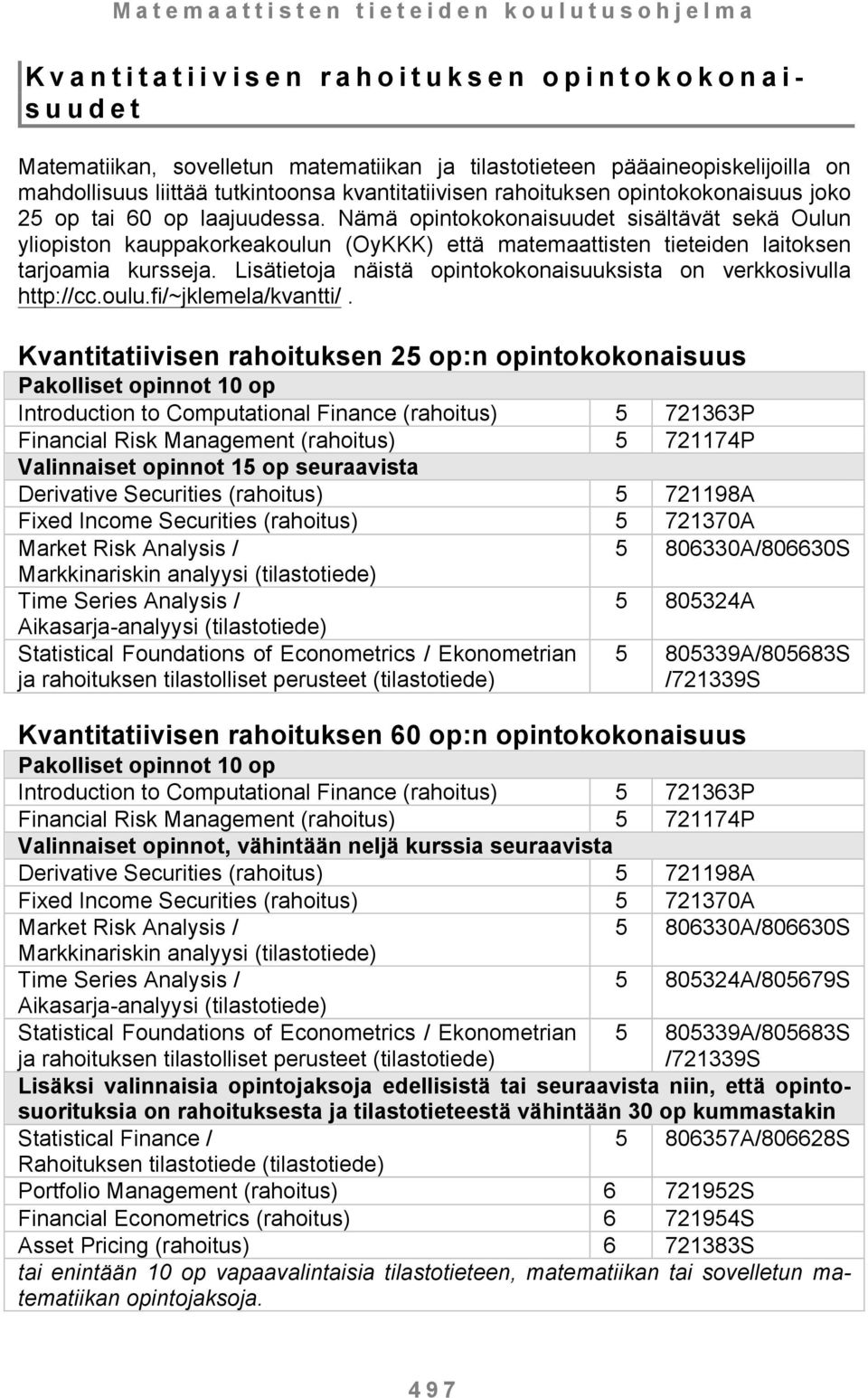 Lisätietoja näistä opintokokonaisuuksista on verkkosivulla http://cc.oulu.fi/~jklemela/kvantti/.