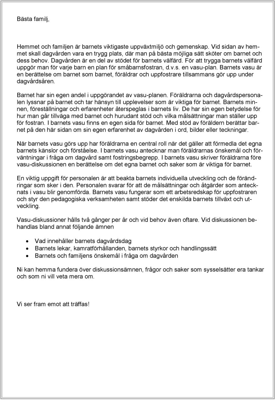 För att trygga barnets välfärd uppgör man för varje barn en plan för småbarnsfostran, d.v.s. en vasu-plan.