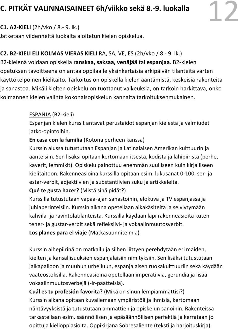 B2-kielen opetuksen tavoitteena on antaa oppilaalle yksinkertaisia arkipäivän tilanteita varten käyttökelpoinen kielitaito. Tarkoitus on opiskella kielen ääntämistä, keskeisiä rakenteita ja sanastoa.