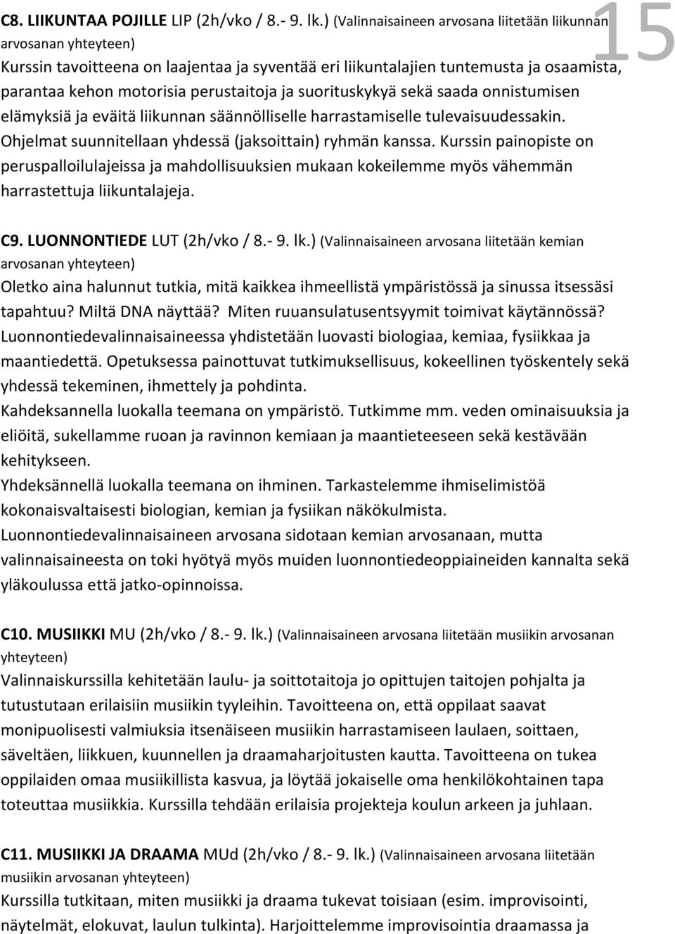 suorituskykyä sekä saada onnistumisen elämyksiä ja eväitä liikunnan säännölliselle harrastamiselle tulevaisuudessakin. Ohjelmat suunnitellaan yhdessä (jaksoittain) ryhmän kanssa.