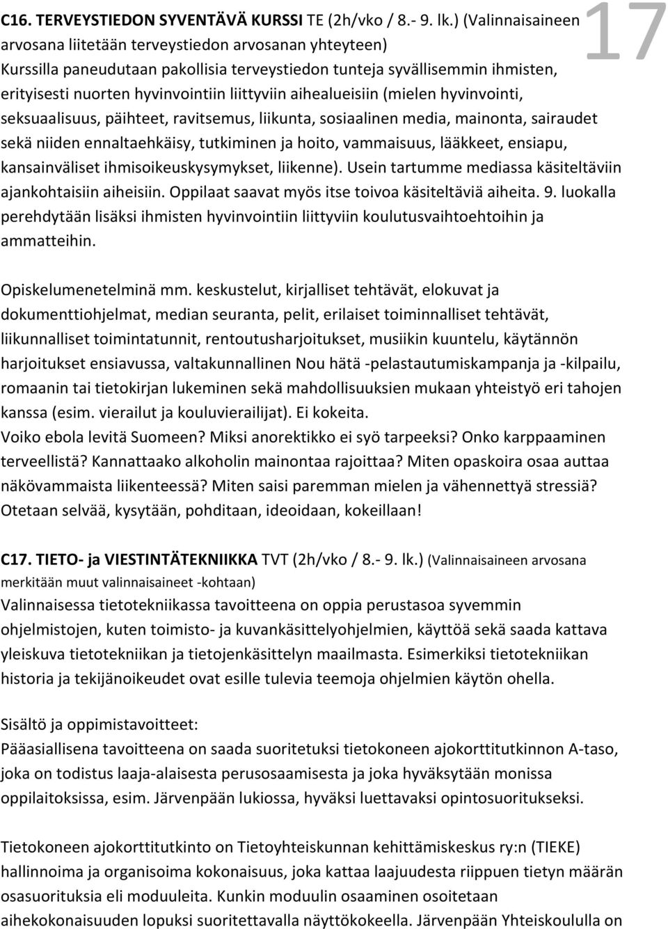 aihealueisiin (mielen hyvinvointi, seksuaalisuus, päihteet, ravitsemus, liikunta, sosiaalinen media, mainonta, sairaudet sekä niiden ennaltaehkäisy, tutkiminen ja hoito, vammaisuus, lääkkeet,