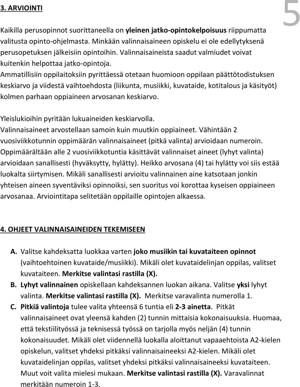 Ammatillisiin oppilaitoksiin pyrittäessä otetaan huomioon oppilaan päättötodistuksen keskiarvo ja viidestä vaihtoehdosta (liikunta, musiikki, kuvataide, kotitalous ja käsityöt) kolmen parhaan