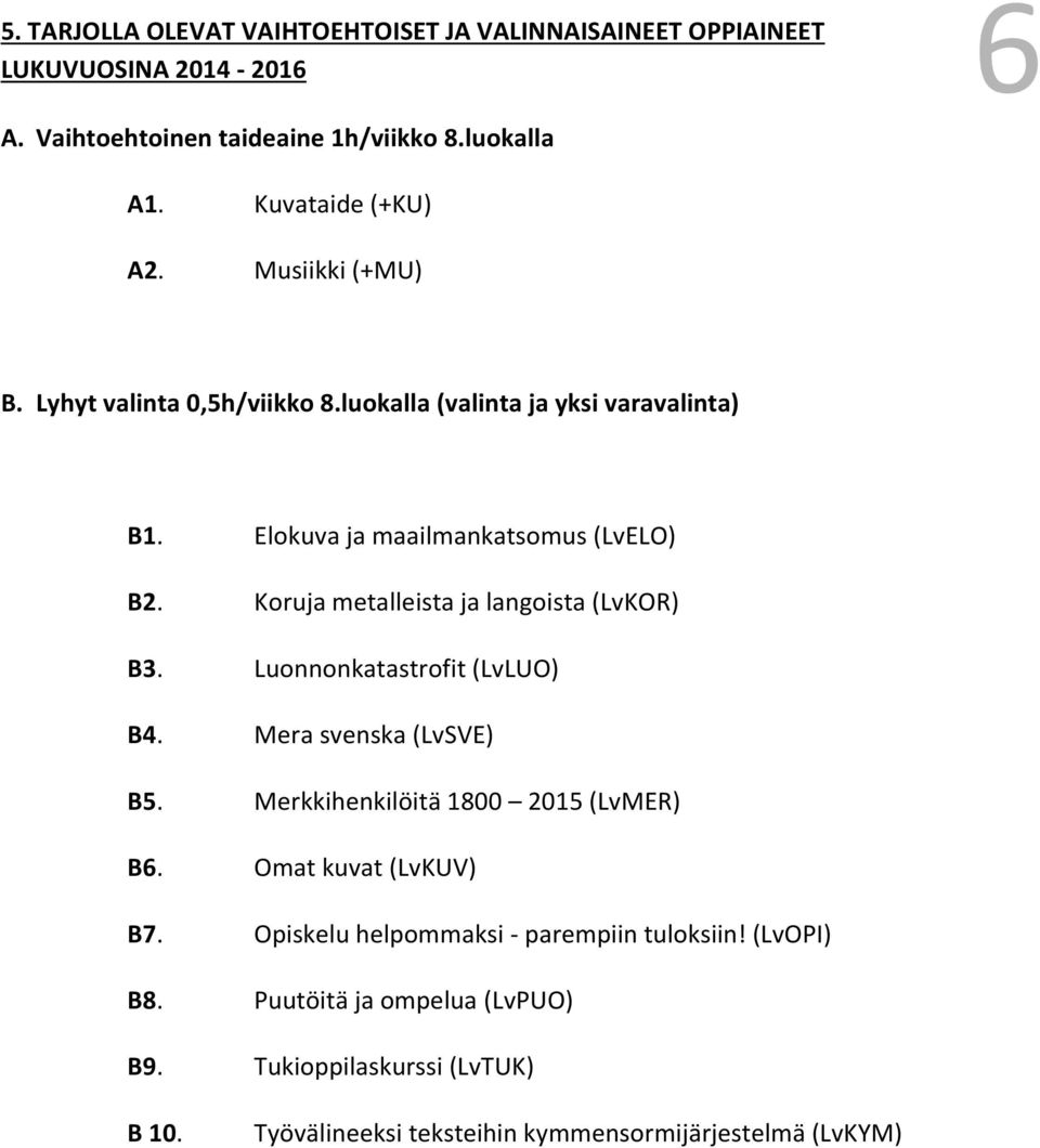 Koruja metalleista ja langoista (LvKOR) B3. Luonnonkatastrofit (LvLUO) B4. Mera svenska (LvSVE) B5. Merkkihenkilöitä 1800 2015 (LvMER) B6.