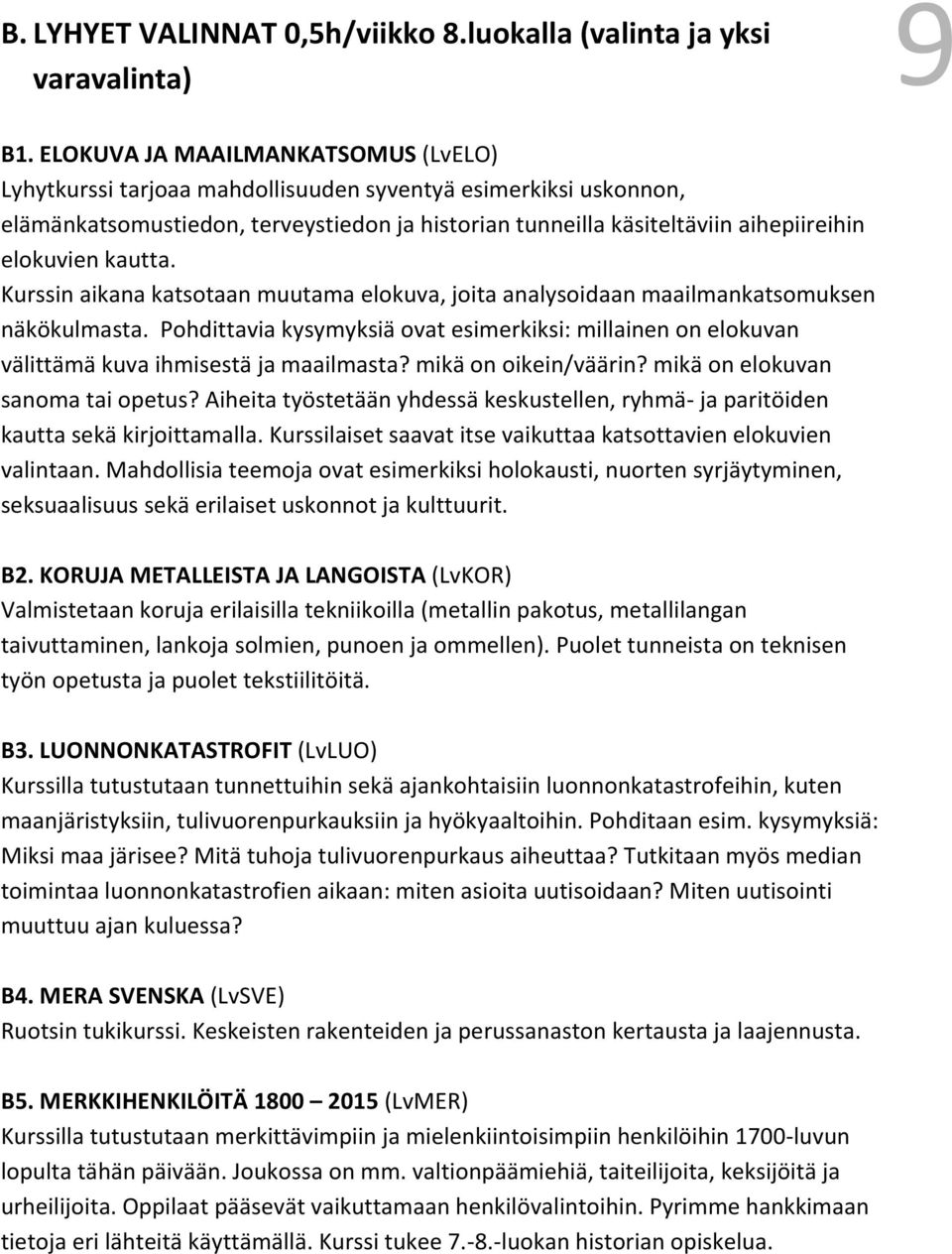 kautta. Kurssin aikana katsotaan muutama elokuva, joita analysoidaan maailmankatsomuksen näkökulmasta.