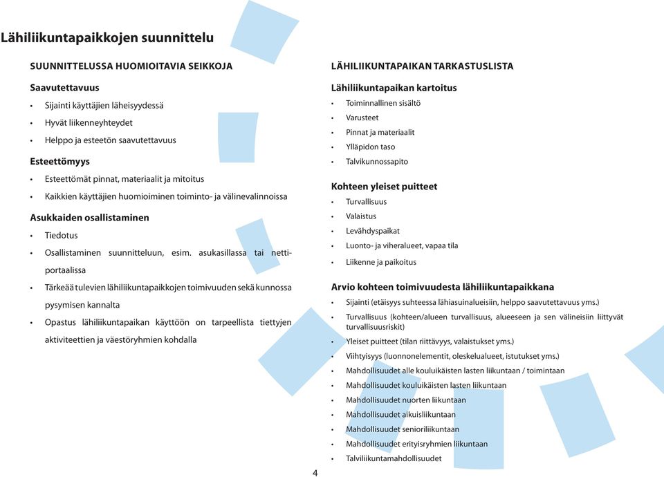 asukasillassa tai nettiportaalissa Tärkeää tulevien lähiliikuntapaikkojen toimivuuden sekä kunnossa pysymisen kannalta Opastus lähiliikuntapaikan käyttöön on tarpeellista tiettyjen aktivi teettien ja