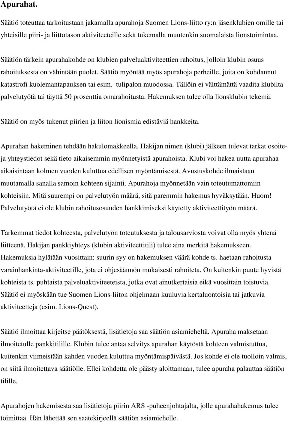 lionstoimintaa. Säätiön tärkein apurahakohde on klubien palveluaktiviteettien rahoitus, jolloin klubin osuus rahoituksesta on vähintään puolet.