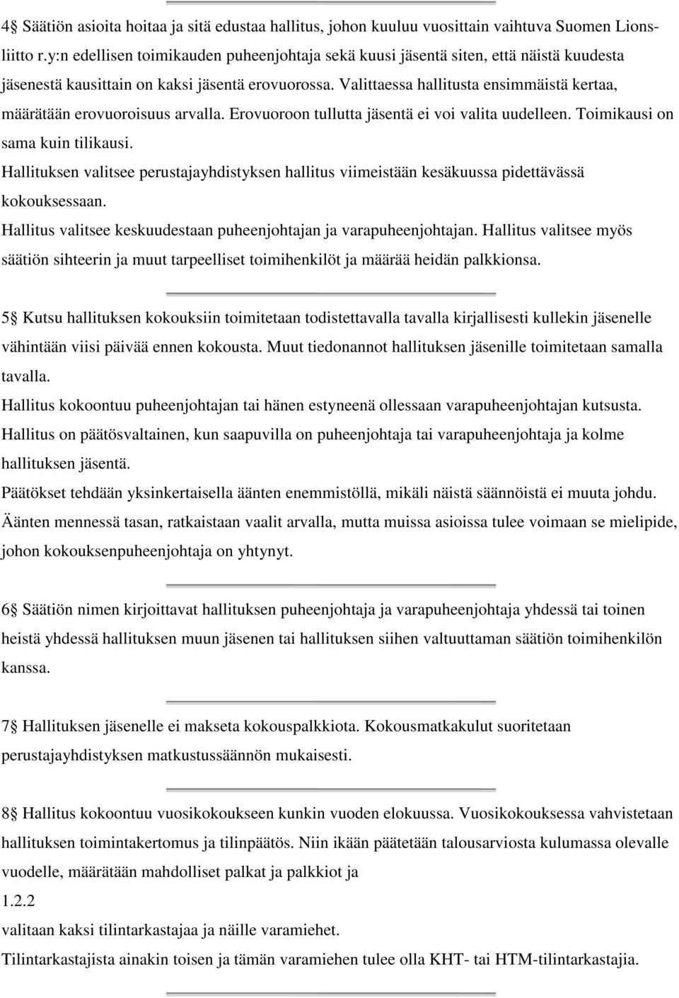 Valittaessa hallitusta ensimmäistä kertaa, määrätään erovuoroisuus arvalla. Erovuoroon tullutta jäsentä ei voi valita uudelleen. Toimikausi on sama kuin tilikausi.