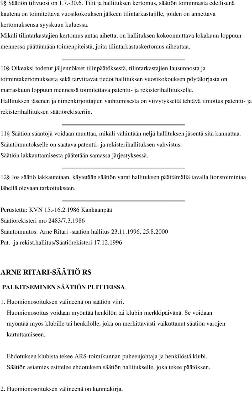 Mikäli tilintarkastajien kertomus antaa aihetta, on hallituksen kokoonnuttava lokakuun loppuun mennessä päättämään toimenpiteistä, joita tilintarkastuskertomus aiheuttaa.