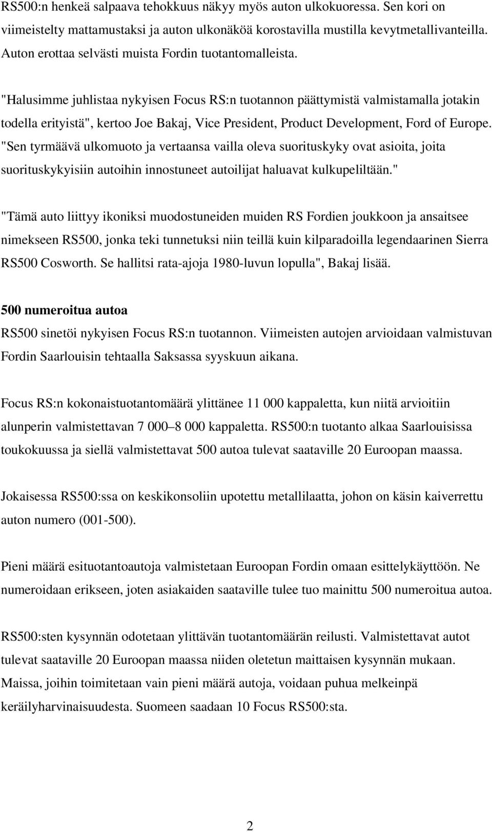 "Halusimme juhlistaa nykyisen Focus RS:n tuotannon päättymistä valmistamalla jotakin todella erityistä", kertoo Joe Bakaj, Vice President, Product Development, Ford of Europe.