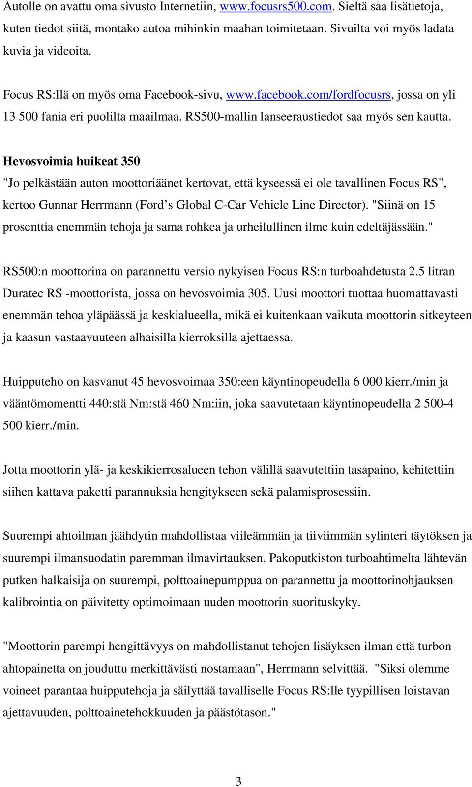 Hevosvoimia huikeat 350 "Jo pelkästään auton moottoriäänet kertovat, että kyseessä ei ole tavallinen Focus RS", kertoo Gunnar Herrmann (Ford s Global C-Car Vehicle Line Director).