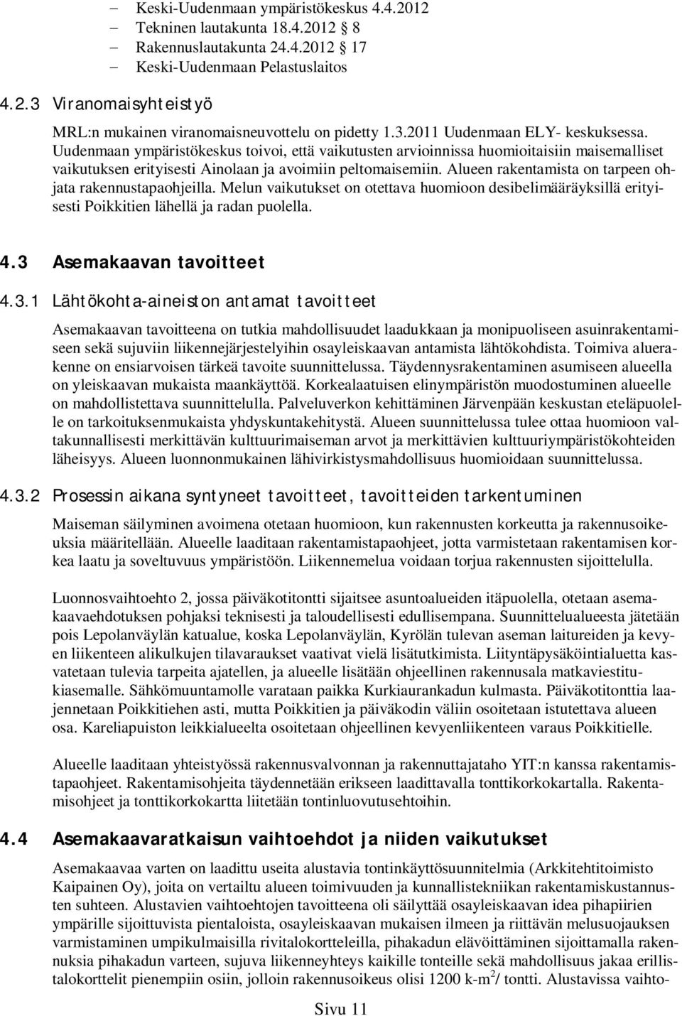 Alueen rakentamista on tarpeen ohjata rakennustapaohjeilla. Melun vaikutukset on otettava huomioon desibelimääräyksillä erityisesti Poikkitien lähellä ja radan puolella. 4.3 Asemakaavan tavoitteet 4.