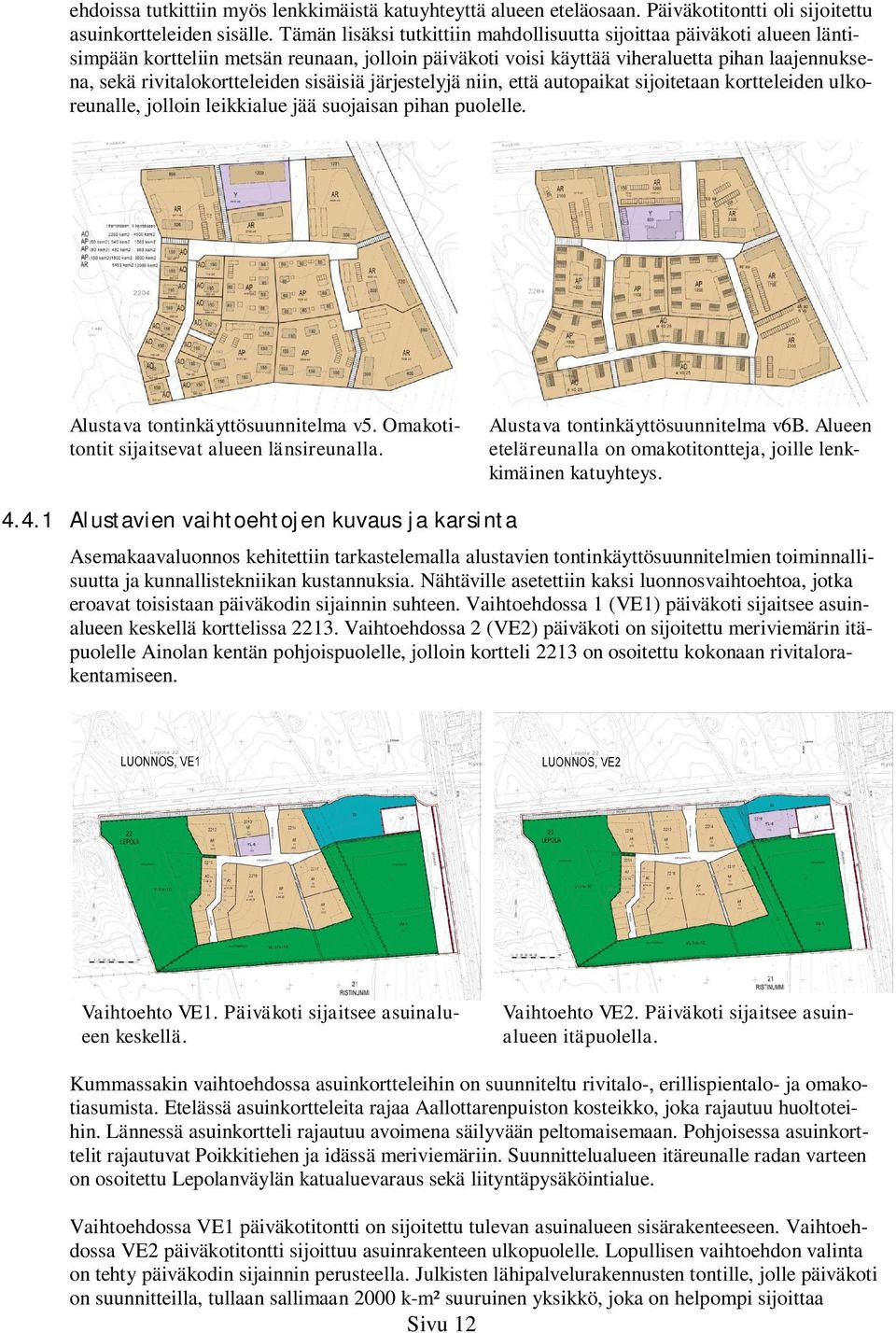 sisäisiä järjestelyjä niin, että autopaikat sijoitetaan kortteleiden ulkoreunalle, jolloin leikkialue jää suojaisan pihan puolelle. Alustava tontinkäyttösuunnitelma v5.