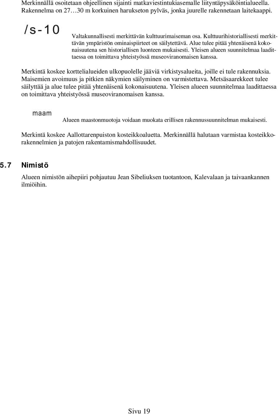 Alue tulee pitää yhtenäisenä kokonaisuutena sen historiallisen luonteen mukaisesti. Yleisen alueen suunnitelmaa laadittaessa on toimittava yhteistyössä museoviranomaisen kanssa.