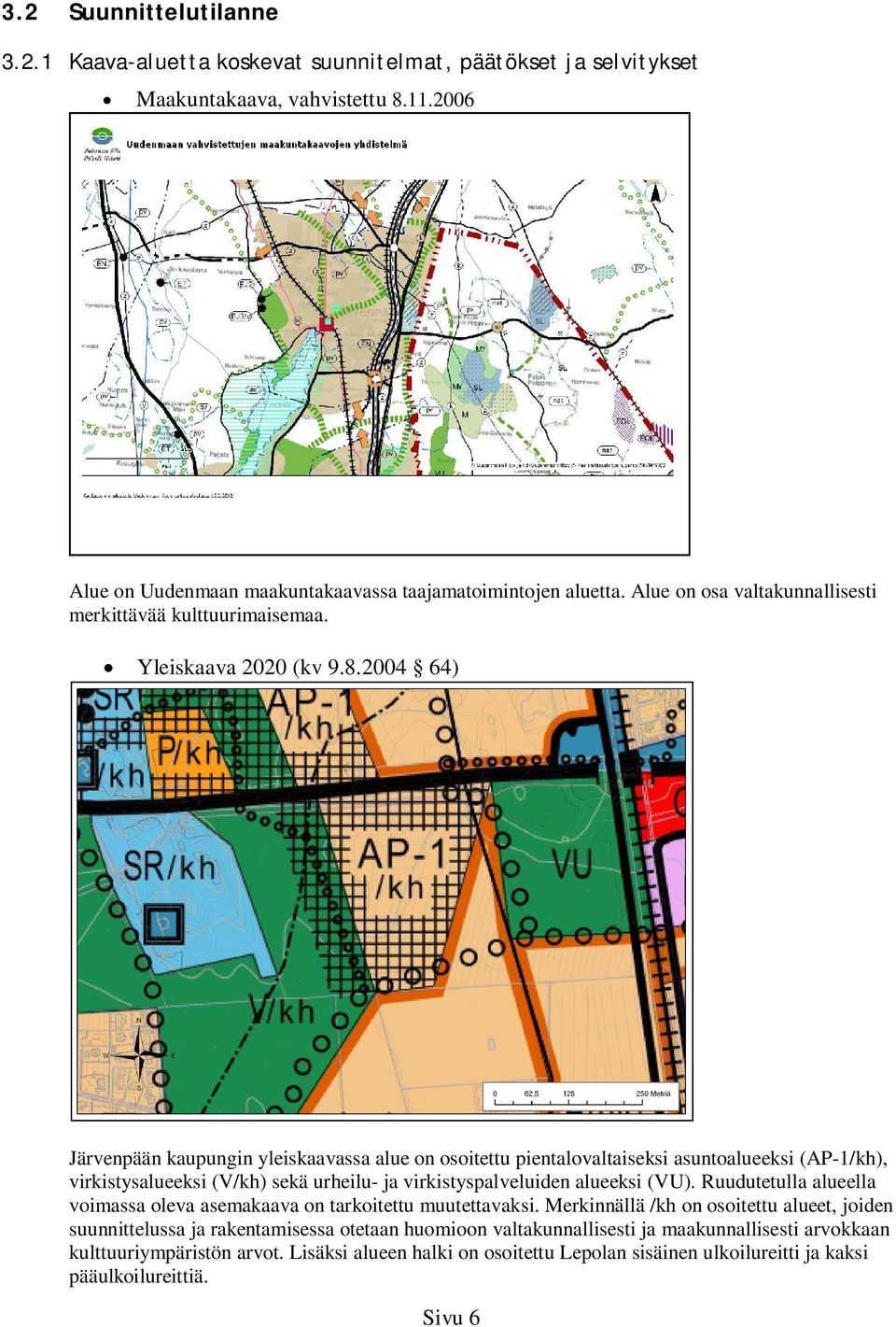 2004 64) Järvenpään kaupungin yleiskaavassa alue on osoitettu pientalovaltaiseksi asuntoalueeksi (AP-1/kh), virkistysalueeksi (V/kh) sekä urheilu- ja virkistyspalveluiden alueeksi (VU).