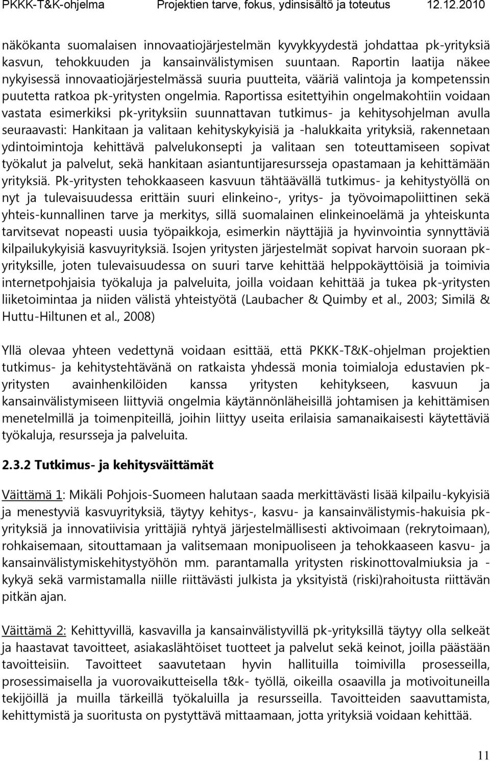 Raportissa esitettyihin ongelmakohtiin voidaan vastata esimerkiksi pk-yrityksiin suunnattavan tutkimus- ja kehitysohjelman avulla seuraavasti: Hankitaan ja valitaan kehityskykyisiä ja -halukkaita