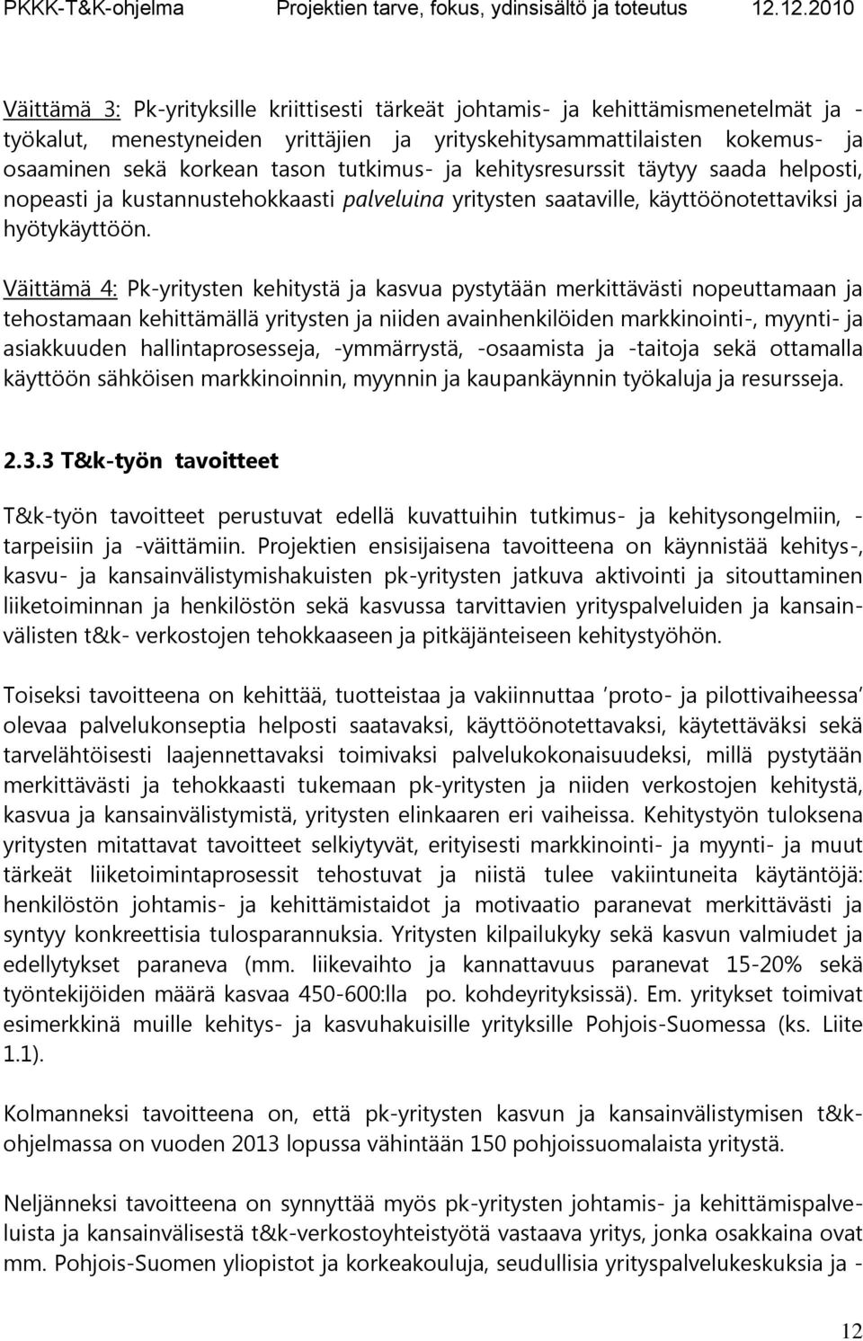 Väittämä 4: Pk-yritysten kehitystä ja kasvua pystytään merkittävästi nopeuttamaan ja tehostamaan kehittämällä yritysten ja niiden avainhenkilöiden markkinointi-, myynti- ja asiakkuuden