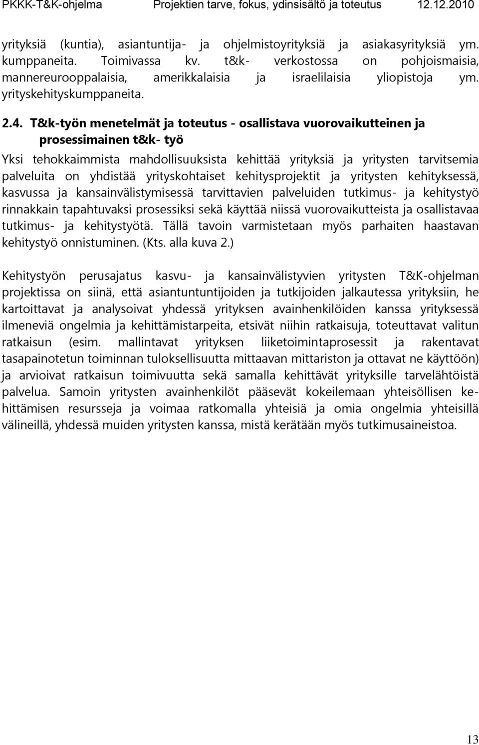 T&k-työn menetelmät ja toteutus - osallistava vuorovaikutteinen ja prosessimainen t&k- työ Yksi tehokkaimmista mahdollisuuksista kehittää yrityksiä ja yritysten tarvitsemia palveluita on yhdistää