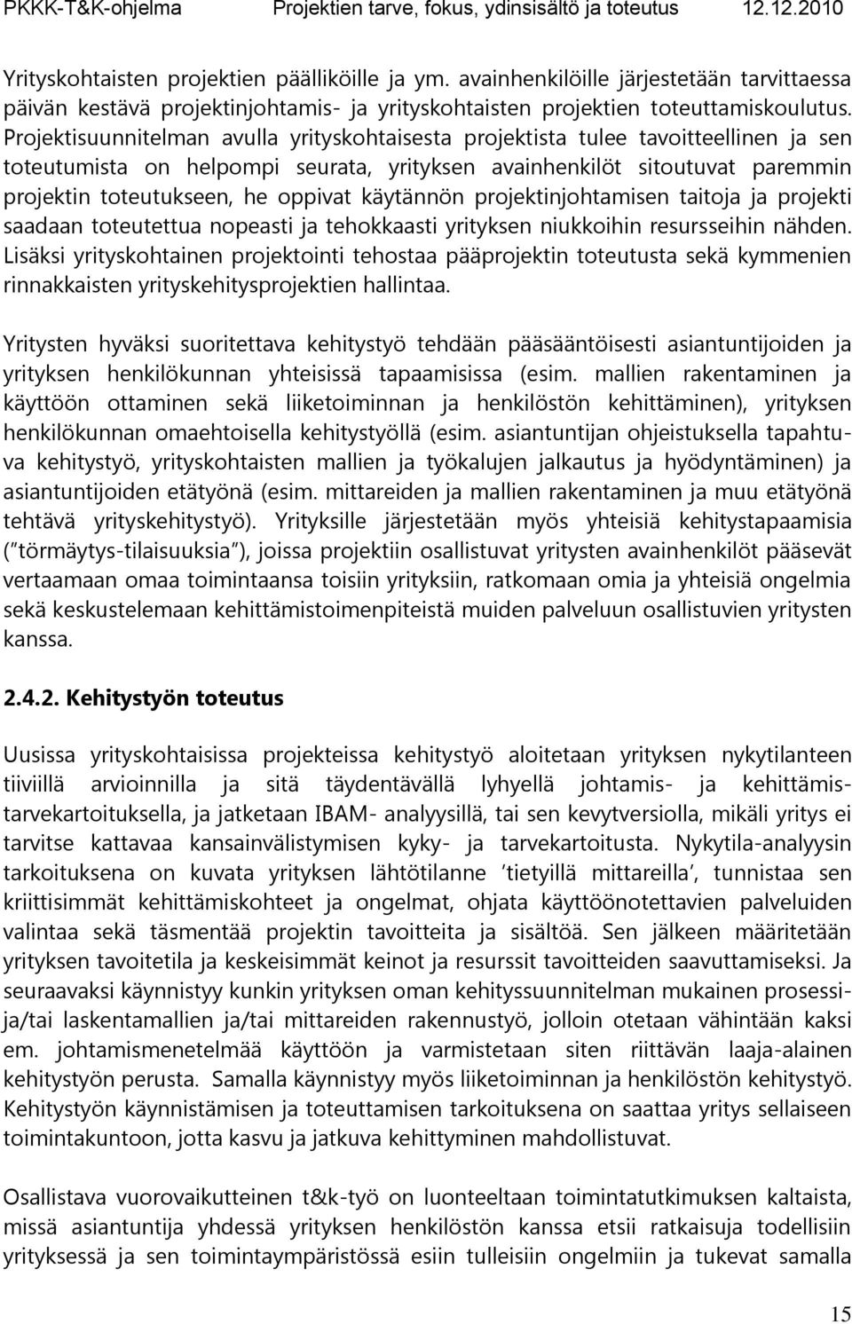 käytännön projektinjohtamisen taitoja ja projekti saadaan toteutettua nopeasti ja tehokkaasti yrityksen niukkoihin resursseihin nähden.