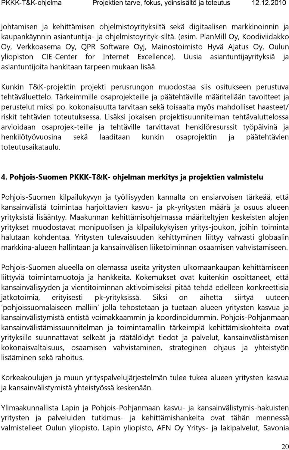 Uusia asiantuntijayrityksiä ja asiantuntijoita hankitaan tarpeen mukaan lisää. Kunkin T&K-projektin projekti perusrungon muodostaa siis ositukseen perustuva tehtäväluettelo.