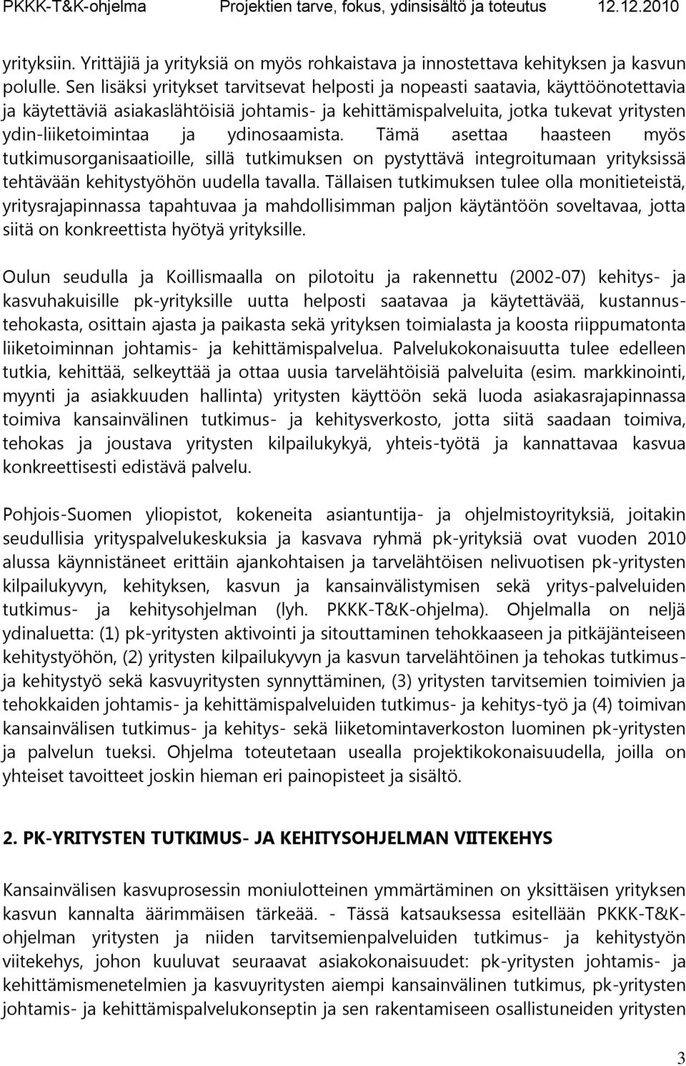 ydinosaamista. Tämä asettaa haasteen myös tutkimusorganisaatioille, sillä tutkimuksen on pystyttävä integroitumaan yrityksissä tehtävään kehitystyöhön uudella tavalla.