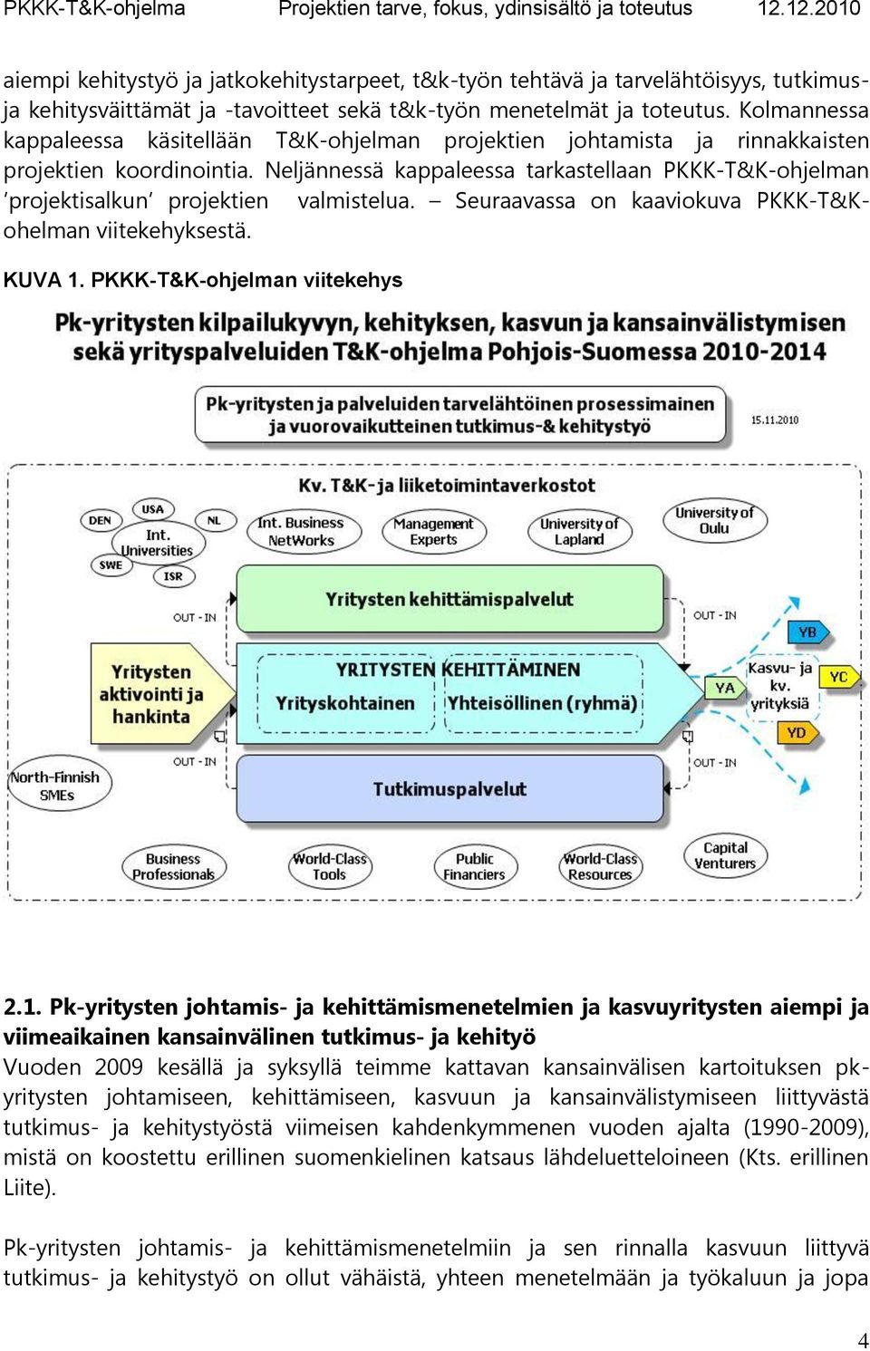 Neljännessä kappaleessa tarkastellaan PKKK-T&K-ohjelman projektisalkun projektien valmistelua. Seuraavassa on kaaviokuva PKKK-T&Kohelman viitekehyksestä. KUVA 1.