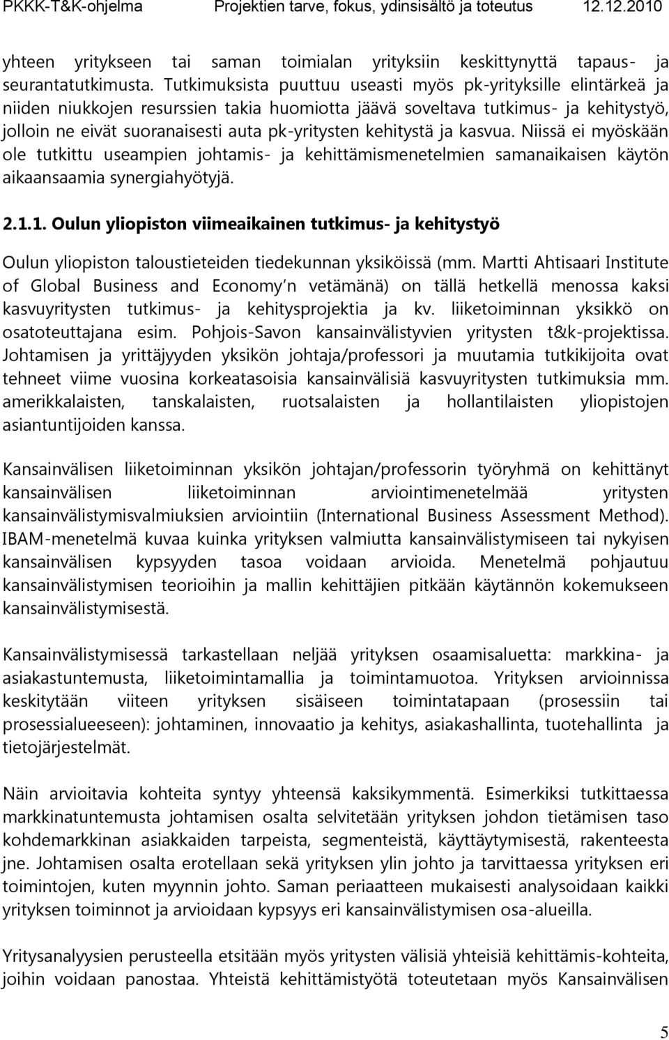 kehitystä ja kasvua. Niissä ei myöskään ole tutkittu useampien johtamis- ja kehittämismenetelmien samanaikaisen käytön aikaansaamia synergiahyötyjä. 2.1.