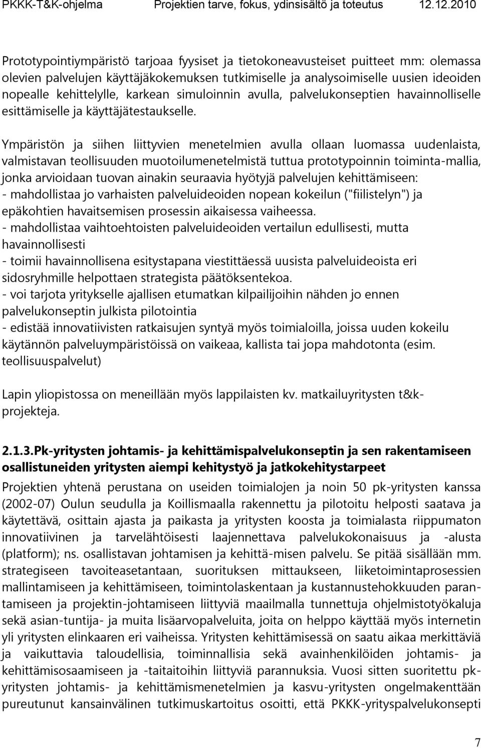 Ympäristön ja siihen liittyvien menetelmien avulla ollaan luomassa uudenlaista, valmistavan teollisuuden muotoilumenetelmistä tuttua prototypoinnin toiminta-mallia, jonka arvioidaan tuovan ainakin