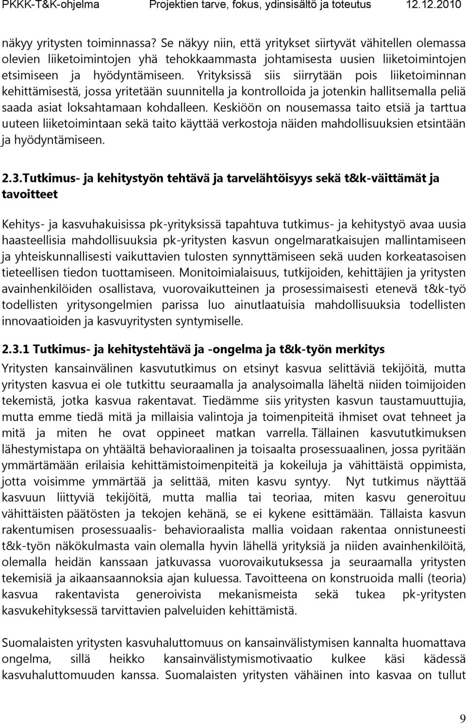 Keskiöön on nousemassa taito etsiä ja tarttua uuteen liiketoimintaan sekä taito käyttää verkostoja näiden mahdollisuuksien etsintään ja hyödyntämiseen. 2.3.