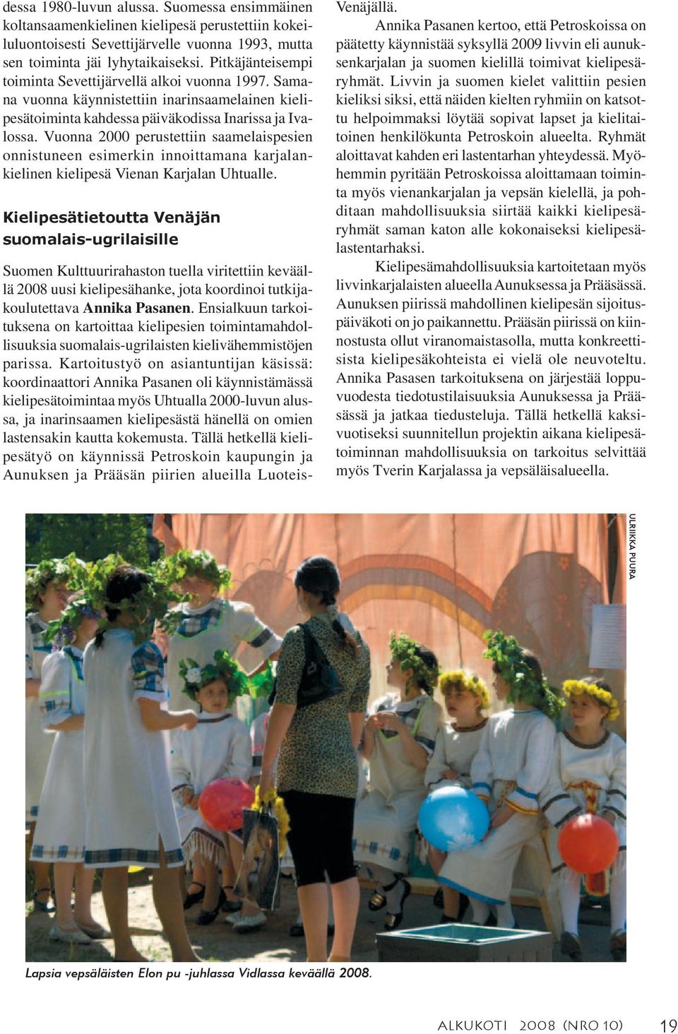 Vuonna 2000 perustettiin saamelaispesien onnistuneen esimerkin innoittamana karjalankielinen kielipesä Vienan Karjalan Uhtualle.