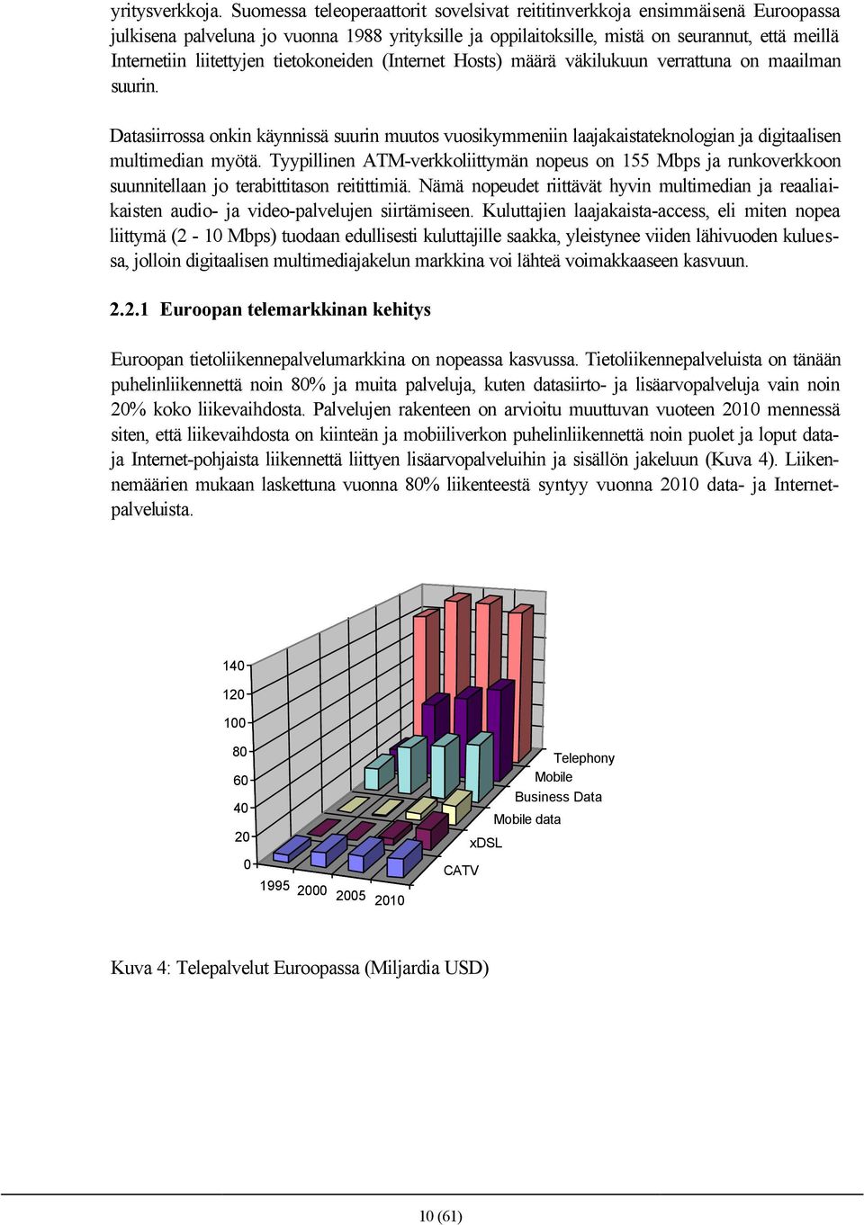 liitettyjen tietokoneiden (Internet Hosts) määrä väkilukuun verrattuna on maailman suurin.