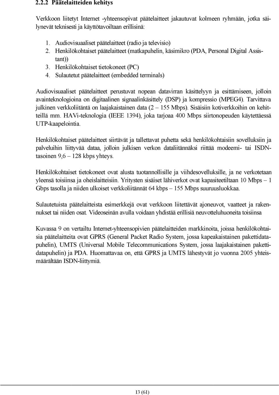 Sulautetut päätelaitteet (embedded terminals) Audiovisuaaliset päätelaitteet perustuvat nopean datavirran käsittelyyn ja esittämiseen, jolloin avainteknologioina on digitaalinen signaalinkäsittely