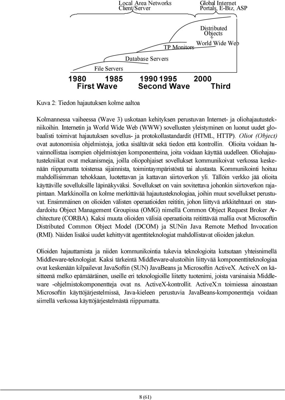 Internetin ja World Wide Web (WWW) sovellusten yleistyminen on luonut uudet globaalisti toimivat hajautuksen sovellus- ja protokollastandardit (HTML, HTTP).