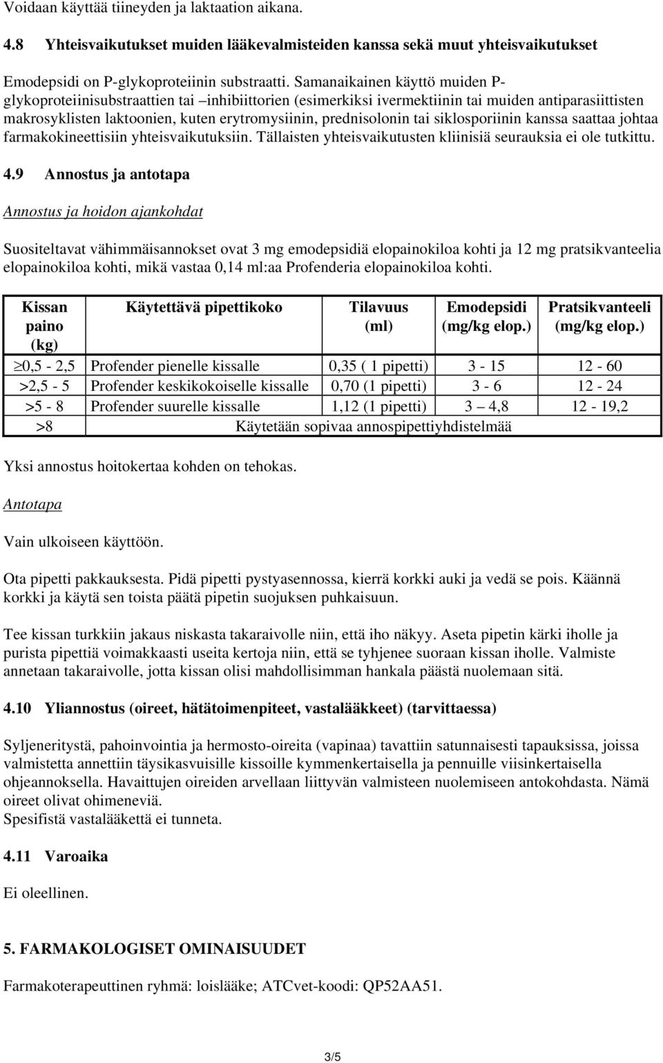 tai siklosporiinin kanssa saattaa johtaa farmakokineettisiin yhteisvaikutuksiin. Tällaisten yhteisvaikutusten kliinisiä seurauksia ei ole tutkittu. 4.