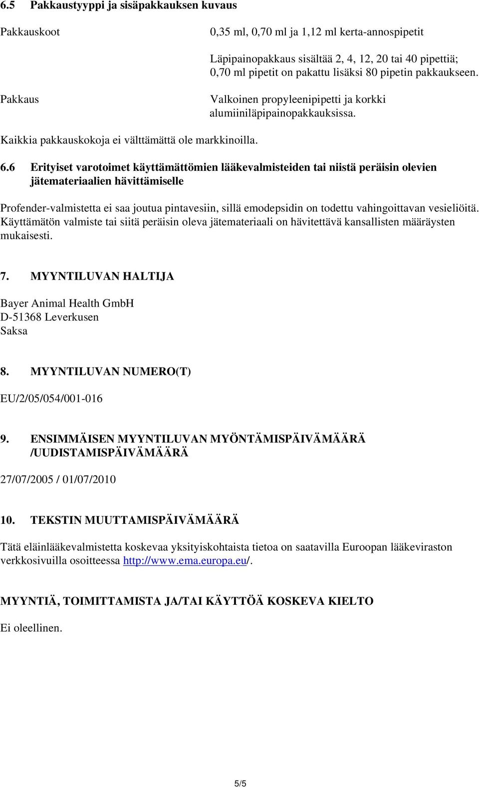 6 Erityiset varotoimet käyttämättömien lääkevalmisteiden tai niistä peräisin olevien jätemateriaalien hävittämiselle Profender-valmistetta ei saa joutua pintavesiin, sillä emodepsidin on todettu