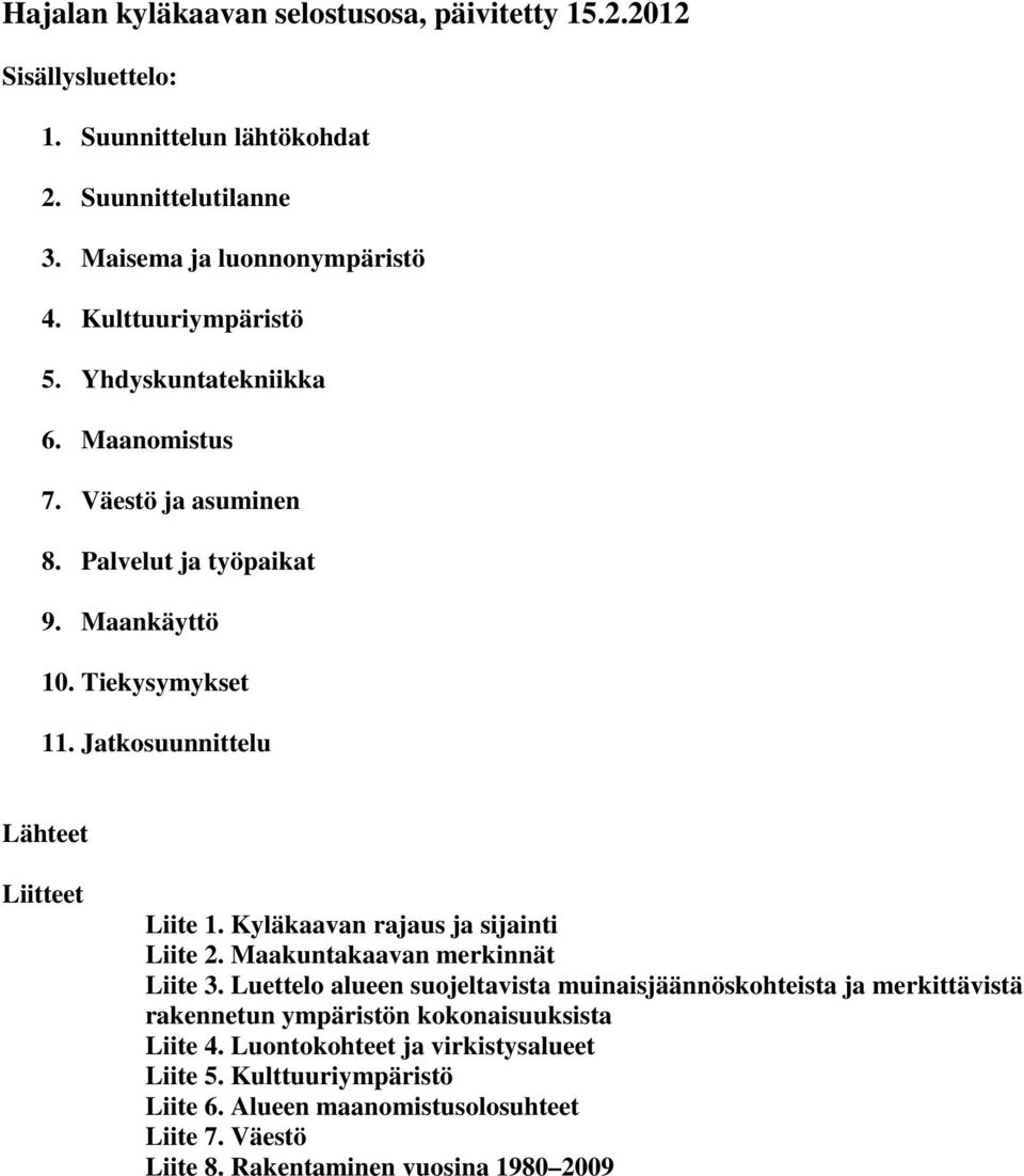 Jatkosuunnittelu Lähteet Liitteet Liite 1. Kyläkaavan rajaus ja sijainti Liite 2. Maakuntakaavan merkinnät Liite 3.
