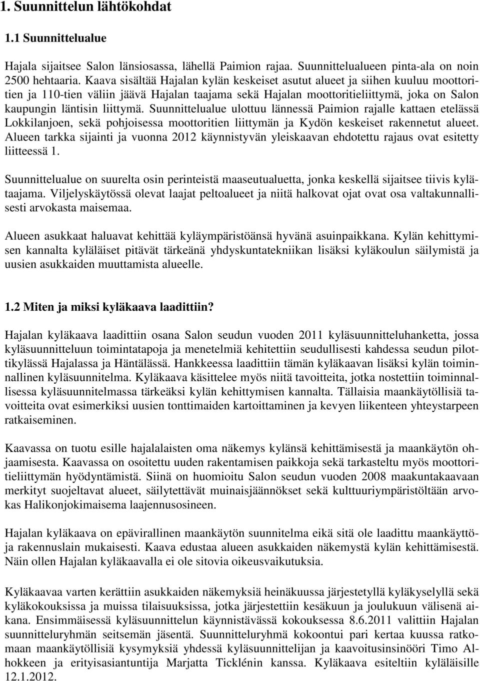 Suunnittelualue ulottuu lännessä Paimion rajalle kattaen etelässä Lokkilanjoen, sekä pohjoisessa moottoritien liittymän ja Kydön keskeiset rakennetut alueet.