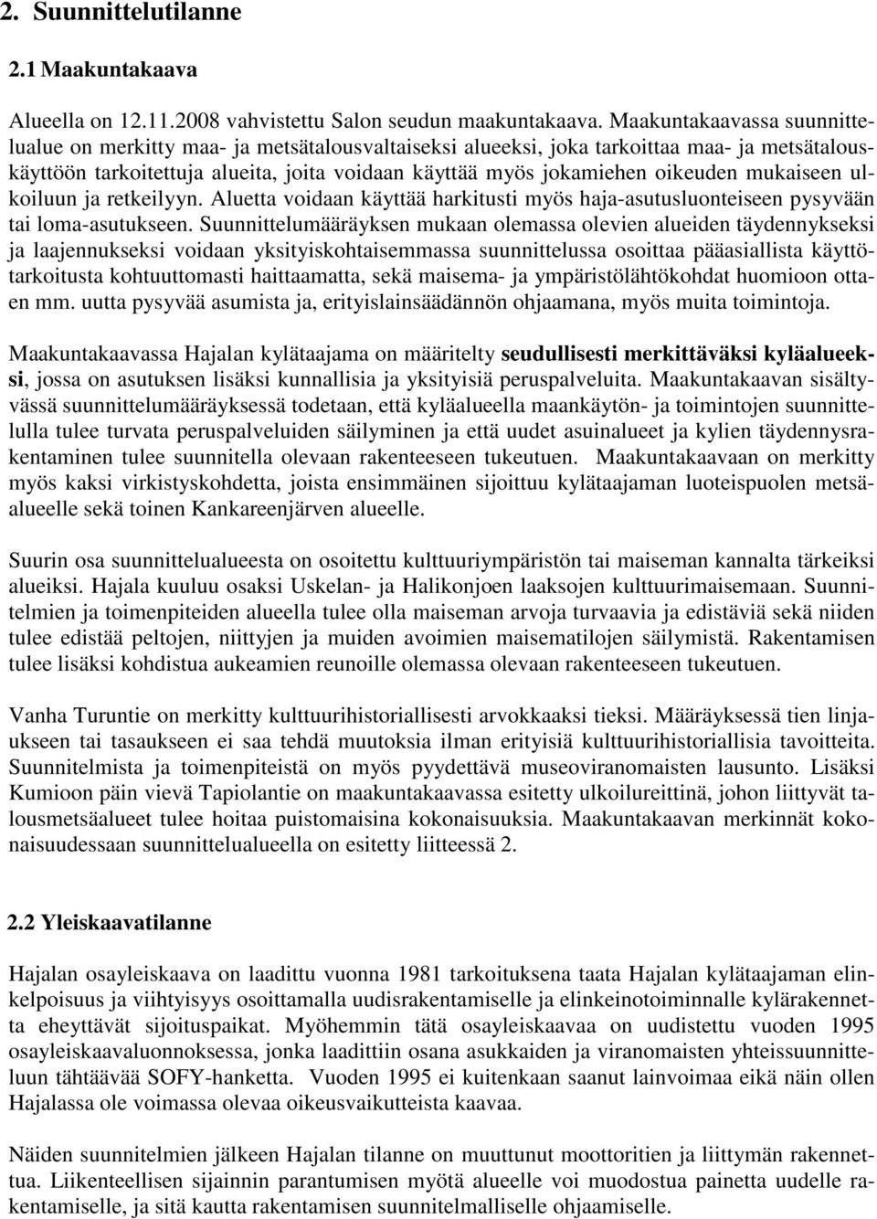 mukaiseen ulkoiluun ja retkeilyyn. Aluetta voidaan käyttää harkitusti myös haja-asutusluonteiseen pysyvään tai loma-asutukseen.
